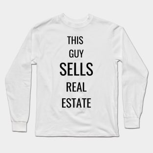 This Guy Sells Real Estate Long Sleeve T-Shirt